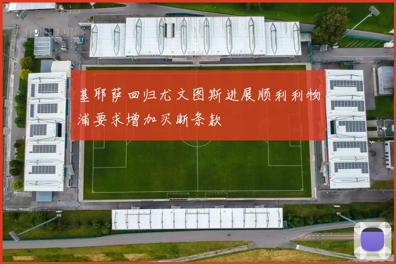 基耶萨回归尤文图斯进展顺利利物浦要求增加买断条款